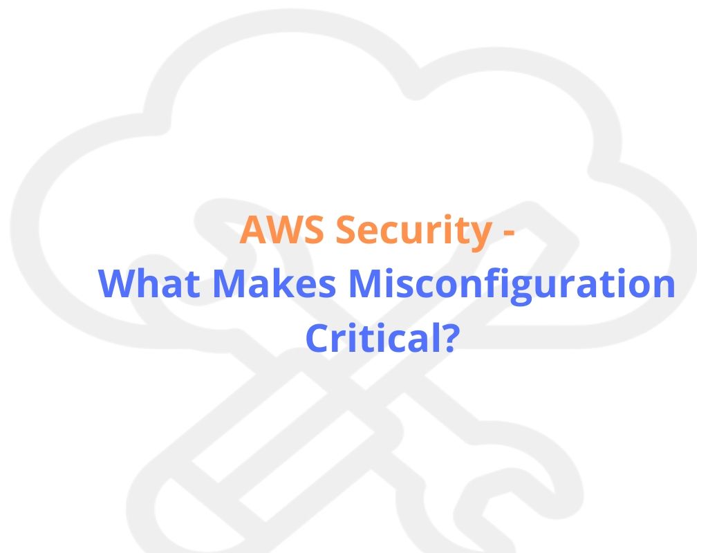 AWS Security: What Makes Misconfiguration Critical