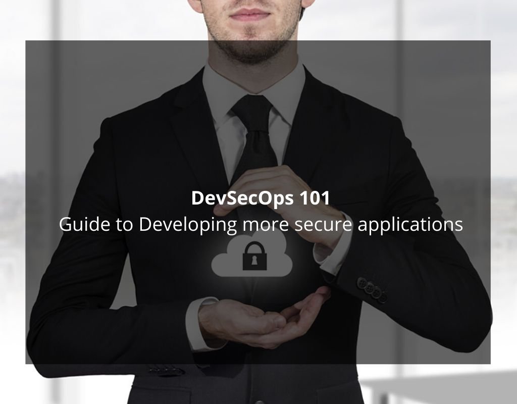 DevSecOps 101: Guide to Developing more secure applications