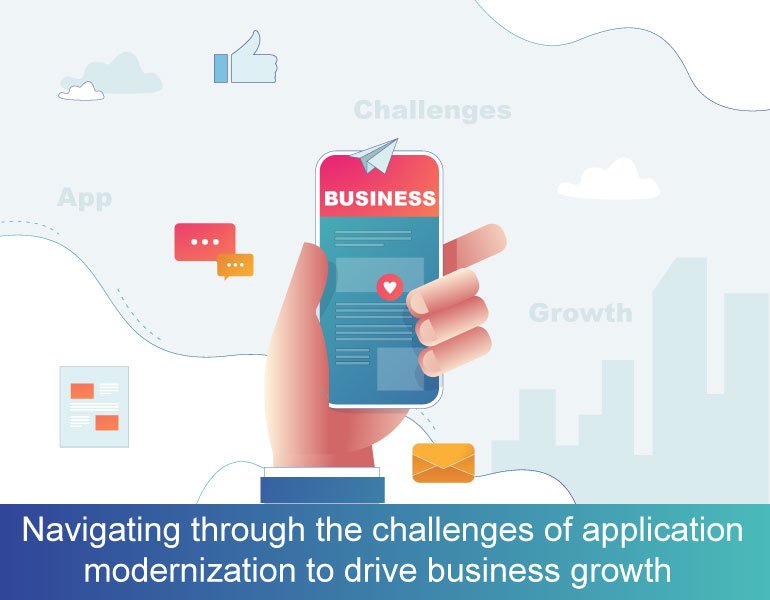 Navigating through the Challenges of Application Modernization to drive Business Growth