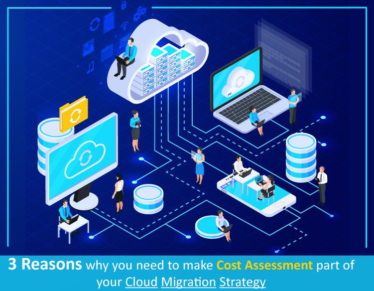 3 Reasons why you need to make Cost Assessment part of your Cloud Migration Strategy