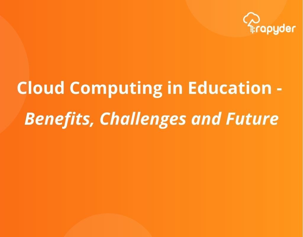 Cloud Computing in Education - Benefits, Challenges and Future