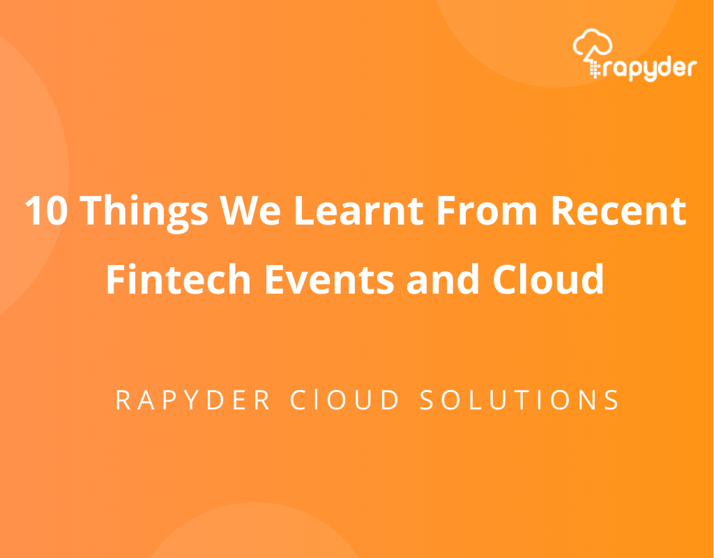 10 Things We Learnt From Recent Fintech Events and Cloud