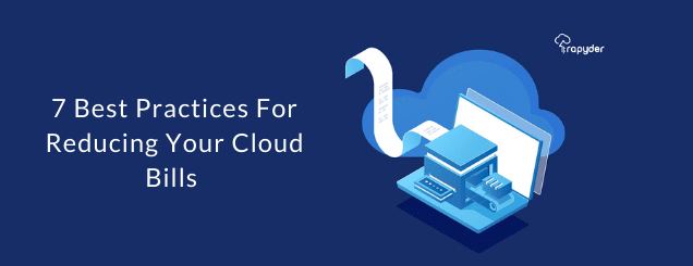 7 best practices for reducing your cloud bills 
